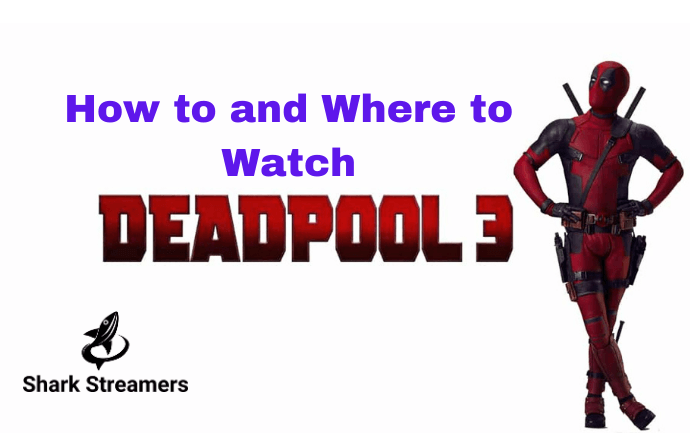 How to and Where to Watch Deadpool 3 Movie